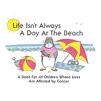 Life Isn't Always a Day at the Beach: A Book for All Children Whose Lives Are Affected by Cancer Life Isn't Always a Day at the Beach: A Book for All Children Whose Lives Are Affected by Cancer Paperback