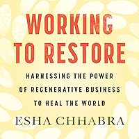 Working to Restore: Harnessing the Power of Regenerative Business to Heal the World Working to Restore: Harnessing the Power of Regenerative Business to Heal the World Audible Audiobook Paperback Kindle Hardcover Audio CD