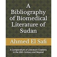 A Bibliography of Biomedical Literature of Sudan: A Compendium of Literature Citations in the 20th Century and Beyond (Bibliographies of Sudanese Medicine) A Bibliography of Biomedical Literature of Sudan: A Compendium of Literature Citations in the 20th Century and Beyond (Bibliographies of Sudanese Medicine) Paperback