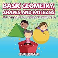 Basic Geometry, Shapes and Patterns 2nd Grade Math Workbook Series Vol 6 Basic Geometry, Shapes and Patterns 2nd Grade Math Workbook Series Vol 6 Paperback