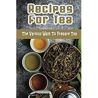 Recipes For Tea: The Various Ways To Prepare Tea