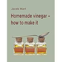 Homemade vinegar - how to make it
