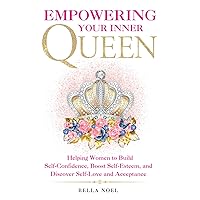 Empowering Your Inner Queen: Helping Women to Build Self-Confidence, Boost Self-Esteem, and Discover Self-Love and Acceptance Empowering Your Inner Queen: Helping Women to Build Self-Confidence, Boost Self-Esteem, and Discover Self-Love and Acceptance Paperback Audible Audiobook Kindle Hardcover