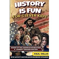 HISTORY IS FUN: HEROES OF THE AMERICAN REVOLUTION - A JOURNEY THROUGH HISTORY