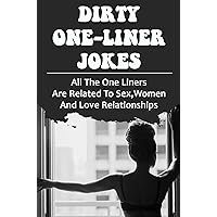 Dirty One-Liner Jokes: All The One Liners Are Related To Sex, Women And Love Relationships