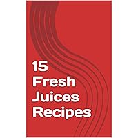 15 Fresh Juices Recipes