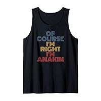 Mens Oh Course I'm Right I'm Anakin Personalized Name funny Tank Top