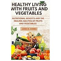 Healthy Living with fruits and vegetables: Nutritional benefits and the healing abilities of fruits and vegetables Healthy Living with fruits and vegetables: Nutritional benefits and the healing abilities of fruits and vegetables Paperback Kindle