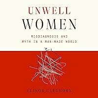Unwell Women: Misdiagnosis and Myth in a Man-Made World Unwell Women: Misdiagnosis and Myth in a Man-Made World Audible Audiobook Paperback Kindle Hardcover
