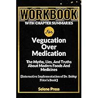 Workbook for Vegucation Over Medication: The Myths, Lies, And Truths About Modern Foods And Medicines: An Interactive Implementation of Dr. Bobby Price's Book
