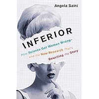 Inferior: How Science Got Women Wrong-and the New Research That's Rewriting the Story Inferior: How Science Got Women Wrong-and the New Research That's Rewriting the Story Hardcover