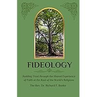 Fideology: Building Trust through the Shared Experience of Faith at the Root of the World's Religions Fideology: Building Trust through the Shared Experience of Faith at the Root of the World's Religions Paperback Kindle
