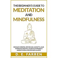 The Beginner’s Guide to Meditation and Mindfulness: Reduce Stress, Decrease Anxiety, and Improve Mental Health Through Meditation and Mindfulness The Beginner’s Guide to Meditation and Mindfulness: Reduce Stress, Decrease Anxiety, and Improve Mental Health Through Meditation and Mindfulness Kindle Paperback Audible Audiobook Hardcover