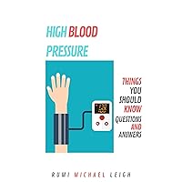 High Blood Pressure: Things you should know (Questions and Answers) High Blood Pressure: Things you should know (Questions and Answers) Kindle Paperback