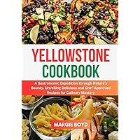 The Yellowstone Cookbook: A Gastronomic Expedition through Nature's Bounty, Unveiling Delicious and Chef-Approved Recipes for Culinary Mastery The Yellowstone Cookbook: A Gastronomic Expedition through Nature's Bounty, Unveiling Delicious and Chef-Approved Recipes for Culinary Mastery Paperback Kindle