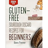 GLUTEN FREE SOURDOUGH DISCARD RECIPES FOR BEGINNERS: Zero waste baking for wholesome gut and tasty pastries. (Kitchen Baker Series) GLUTEN FREE SOURDOUGH DISCARD RECIPES FOR BEGINNERS: Zero waste baking for wholesome gut and tasty pastries. (Kitchen Baker Series) Kindle Paperback Hardcover