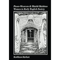 Peace-Weavers and Shield-Maidens: Women in Early English Society Peace-Weavers and Shield-Maidens: Women in Early English Society Paperback