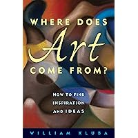 Where Does Art Come From?: How to Find Inspiration and Ideas Where Does Art Come From?: How to Find Inspiration and Ideas Paperback Kindle