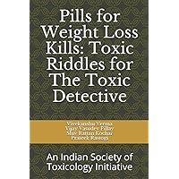 Pills for Weight Loss Kills: Toxic Riddles for Toxic Detective: An Indian Society of Toxicology Initiative (Toxic Riddle for the Toxic Detective) Pills for Weight Loss Kills: Toxic Riddles for Toxic Detective: An Indian Society of Toxicology Initiative (Toxic Riddle for the Toxic Detective) Paperback