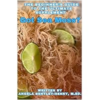 Got Sea Moss?: The Beginner's Guide To The Ultimate Supplement Got Sea Moss?: The Beginner's Guide To The Ultimate Supplement Paperback Kindle