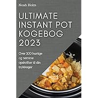 Ultimate Instant Pot Kogebog 2023: Over 100 hurtige og nemme opskrifter til din trykkoger (Danish Edition)