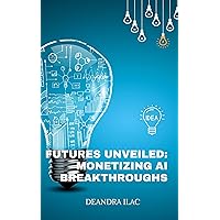 FUTURES UNVEILED: MONETIZING AI BREAKTHROUGHS