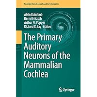 The Primary Auditory Neurons of the Mammalian Cochlea (Springer Handbook of Auditory Research 52) The Primary Auditory Neurons of the Mammalian Cochlea (Springer Handbook of Auditory Research 52) Kindle Hardcover Paperback
