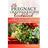The Pregnancy Cravings Recipes CookBook: A Delightful Collection of 30 Irresistible Quick and Easy Pregnancy Recipes for Nourishing Your Body and Satisfying Your Cravings The Pregnancy Cravings Recipes CookBook: A Delightful Collection of 30 Irresistible Quick and Easy Pregnancy Recipes for Nourishing Your Body and Satisfying Your Cravings Kindle Paperback