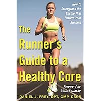 The Runner's Guide to a Healthy Core: How to Strengthen the Engine That Powers Your Running The Runner's Guide to a Healthy Core: How to Strengthen the Engine That Powers Your Running Paperback Kindle