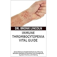 IMMUNE THROMBOCYTOPENIA VITAL GUIDE: Comprehensive and detailed Overview Showing Persistent Methods of Prevention and management, Symptom Control, and Healing IMMUNE THROMBOCYTOPENIA VITAL GUIDE: Comprehensive and detailed Overview Showing Persistent Methods of Prevention and management, Symptom Control, and Healing Kindle Paperback