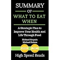 Summary of What to Eat When: A Strategic Plan to Improve Your Health and Life Through Food Summary of What to Eat When: A Strategic Plan to Improve Your Health and Life Through Food Kindle Paperback