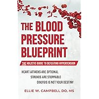 The Blood Pressure BluePrint: The Holistic Guide to Defeating Hypertension The Blood Pressure BluePrint: The Holistic Guide to Defeating Hypertension Paperback Kindle