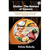Choline – The Nutrient of Concern: Revamping the human body with the wonder brain-building nutrient for good health and longevity. Choline – The Nutrient of Concern: Revamping the human body with the wonder brain-building nutrient for good health and longevity. Paperback Kindle