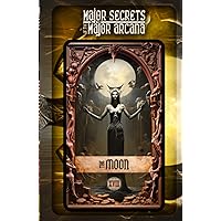 THE MOON: Major Secrets of the Major Arcana: Tarot Deck Card 18’s Meanings and Spreads for Beginners to Advanced on Elemental Magic, Empaths, Empowerment, Healing Trauma, Holistic Wellness, and More!