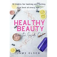 Healthy Beauty from the Inside Out: 10 Habits for looking and feeling your best at every age Healthy Beauty from the Inside Out: 10 Habits for looking and feeling your best at every age Kindle Hardcover Paperback
