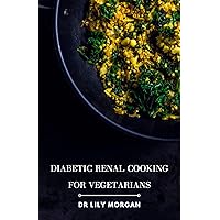 Diabetic Renal Cooking for Vegetarians: A collection of delicious and nutritious plant-based recipes that are kidney-friendly and help manage diabetes. Diabetic Renal Cooking for Vegetarians: A collection of delicious and nutritious plant-based recipes that are kidney-friendly and help manage diabetes. Kindle Hardcover Paperback