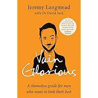 Vain Glorious: A shameless guide for men who want to look their best Vain Glorious: A shameless guide for men who want to look their best Kindle Paperback
