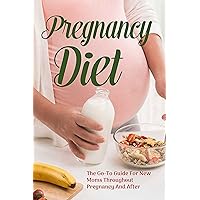 Pregnancy Diet:The Go-To Guide For New Moms Throughout Pregnancy And After