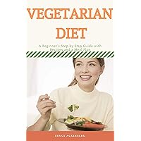 What is the Vegetarian Diet?: A Beginners' Step by Step Guide with Recipes and a Meal Plan