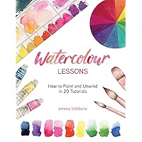Watercolour Lessons: How to Paint and Unwind in 20 Tutorials (How to paint with watercolours for beginners) Watercolour Lessons: How to Paint and Unwind in 20 Tutorials (How to paint with watercolours for beginners) Paperback Kindle Hardcover