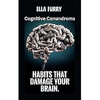 HABITS THAT DAMAGE YOUR BRAIN : Cognitive Conundrums HABITS THAT DAMAGE YOUR BRAIN : Cognitive Conundrums Kindle Hardcover Paperback