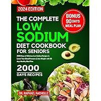 The Complete Low Sodium Diet Cookbook for Seniors 2024: 2000 Days of Delicious Low Sodium Recipes to Lower Your Blood Pressure & Lose Weight with 90 Days Healthy Meal Plan