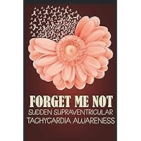 Forget Me Not Sudden Supraventricular Tachycardia Awareness: Awareness Journal With Inspirational Quotes, Lined Paper Awareness Notebook, 100 Pages Line Journal Paper, Best Awareness For Man And Woman