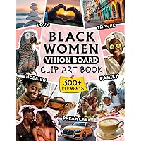 Black Women Vision Board Clip Art Book: 300+ Inspirational & Powerful Images, Quotes, and Words to Manifest and Attract Your Dream Life in Many Aspects Such as Career, Family, Health and More