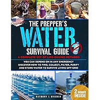 The Prepper's Water Survival Guide: A Complete Set of Life-Saving Methods You Can Depend On in Any Emergency. Discover How to Find, Collect, Filter, Purify and Store Water to Survive Living Off-Grid