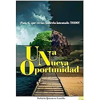 UNA NUEVA OPORTUNIDAD : Para tí que creías haberlo intentado todo! (Spanish Edition)