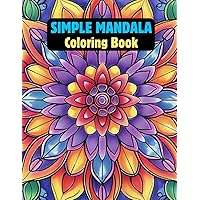 Simple Mandala Coloring Book: Easy to Use and Color Mandala Patterns for Adults, Seniors, Kids and Beginners