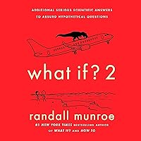 What If? 2: Additional Serious Scientific Answers to Absurd Hypothetical Questions What If? 2: Additional Serious Scientific Answers to Absurd Hypothetical Questions Hardcover Audible Audiobook Kindle Paperback