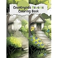 Countryside Reverse Coloring Book: Countryside Homes, Gardens, Farms, and Relaxing Landscapes Drawing Book for Stress Relief