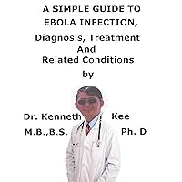 A Simple Guide To Ebola Infection, Diagnosis, Treatment And Related Conditions A Simple Guide To Ebola Infection, Diagnosis, Treatment And Related Conditions Kindle